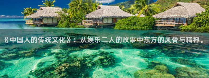 彩名堂官网计划：《中国人的传统文化》：从娱乐二人的故事中东方的风骨与精神。